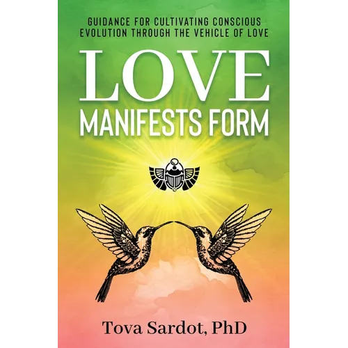 Love Manifests Form: Guidance for Cultivating Conscious Evolution through the Vehicle of Love