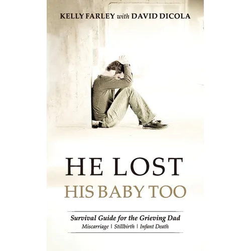He Lost His Baby Too: Survival Guide for the Grieving Dad