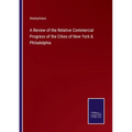 A Review of the Relative Commercial Progress of the Cities of New York & Philadelphia