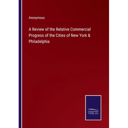 A Review of the Relative Commercial Progress of the Cities of New York & Philadelphia
