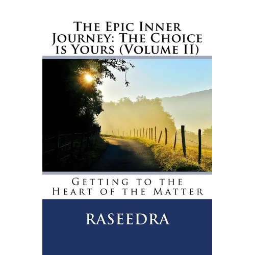 The Epic Inner Journey: The Choice is Yours Volume II: Getting to the Heart of the Matter