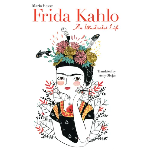 Frida Kahlo: An Illustrated Life