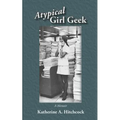 Atypical Girl Geek: A Memoir