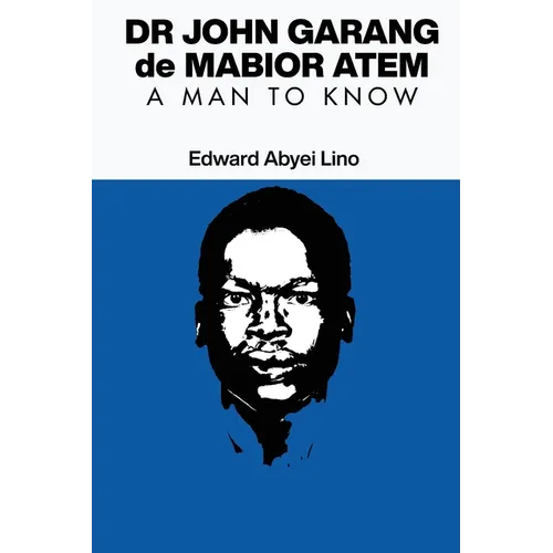 Dr. John Garang de Mabior Atem: Portrait of an African Freedom Fighter