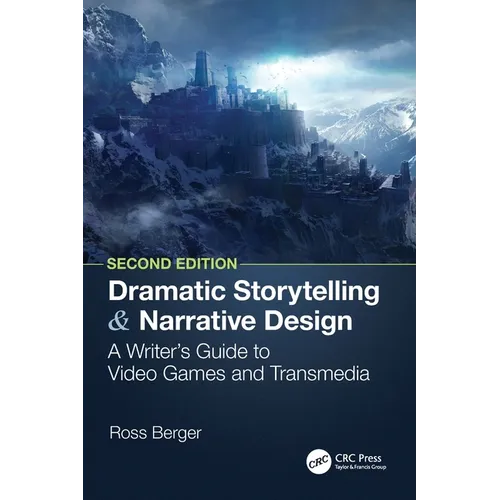Dramatic Storytelling and Narrative Design: A Writer's Guide to Video Games and Transmedia