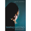 Something's Wrong: When Life Gives You Lyme--What's Killing Me Could Be Killing You Too