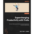 Supercharging Productivity with Trello: Harness Trello's powerful features to boost productivity and team collaboration