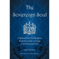 The Sovereign Soul: A Spiritual-But-Not-Religious Woman's Guide to Living a Soul-Centered Life