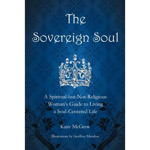 The Sovereign Soul: A Spiritual-But-Not-Religious Woman's Guide to Living a Soul-Centered Life