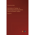 The Evolution of Theology - an Anthropological Study Essay #8 from "Science and Hebrew Tradition": in large print
