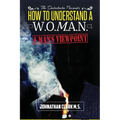 How To Understand A Woman: "A Mans Viewpoint."
