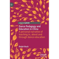 Dance Pedagogy and Education in China: A Personal Narrative of Teaching In, about and Through Dance Education