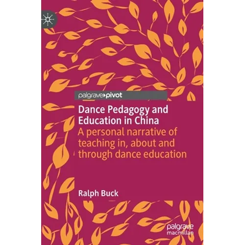 Dance Pedagogy and Education in China: A Personal Narrative of Teaching In, about and Through Dance Education