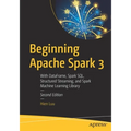 Beginning Apache Spark 3: With Dataframe, Spark Sql, Structured Streaming, and Spark Machine Learning Library