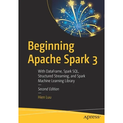 Beginning Apache Spark 3: With Dataframe, Spark Sql, Structured Streaming, and Spark Machine Learning Library