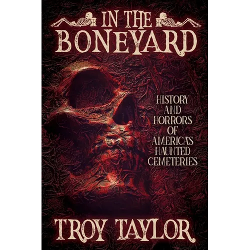 In the Boneyard: History and Horror of America's Haunted Cemeteries