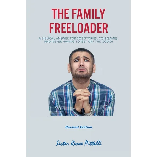 The Family Freeloader: A Biblical Answer for Sob Stories, Con Games, and Never Having to Get Off the Couch (Revised Edition)