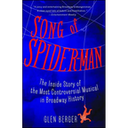 Song of Spider-Man: The Inside Story of the Most Controversial Musical in Broadway History
