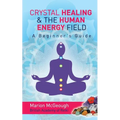 Crystal Healing & The Human Energy Field A Beginners Guide