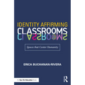 Identity Affirming Classrooms: Spaces That Center Humanity