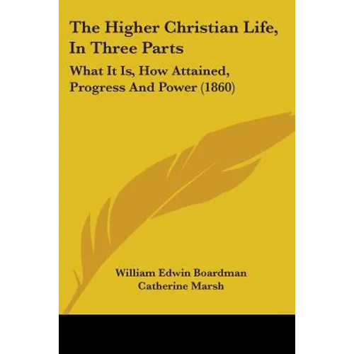 The Higher Christian Life, In Three Parts: What It Is, How Attained, Progress And Power (1860)