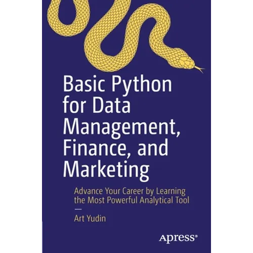 Basic Python for Data Management, Finance, and Marketing: Advance Your Career by Learning the Most Powerful Analytical Tool