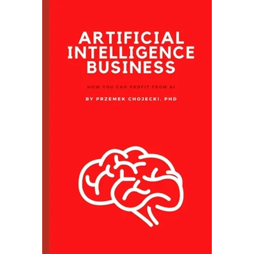 Artificial Intelligence Business: How you can profit from AI