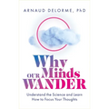 Why Our Minds Wander: Understand the Science and Learn How to Focus Your Thoughts