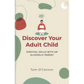 Discover Your Adult Child: Survival Skills With An Alcoholic Parent
