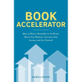 Book Accelerator: How to Write a Bestseller in 16 Weeks: Boost Your Business, Increase Your Income and Get Noticed!