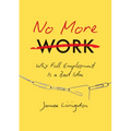 No More Work: Why Full Employment Is a Bad Idea