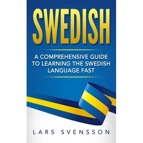 Swedish: A Comprehensive Guide to Learning the Swedish Language Fast