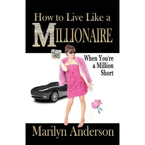 How to Live Like a MILLIONAIRE When You're a Million Short