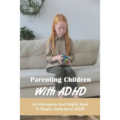 Parenting Children With ADHD: An Informative And Helpful Book To Deeply Understand ADHD: How To Talk To A Child With Adhd