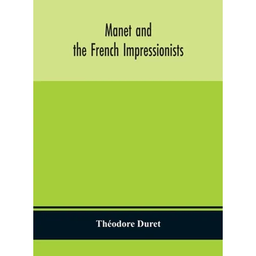 Manet And The French Impressionists: Pissarro, Claude Monet, Sisley, Renoir, Berthe Moriset, Cézanne, Guillaumin
