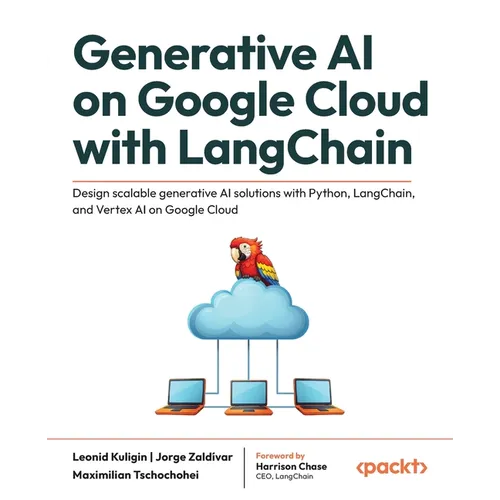 Generative AI on Google Cloud with LangChain: Design scalable generative AI solutions with Python, LangChain, and Vertex AI on Google Cloud