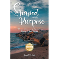 Shaped with Purpose: A Mosaic Collection of Inspirational Poetry & Short Stories