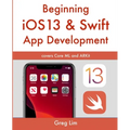 Beginning iOS 13 & Swift App Development: Develop iOS Apps with Xcode 11, Swift 5, Core ML, ARKit and more