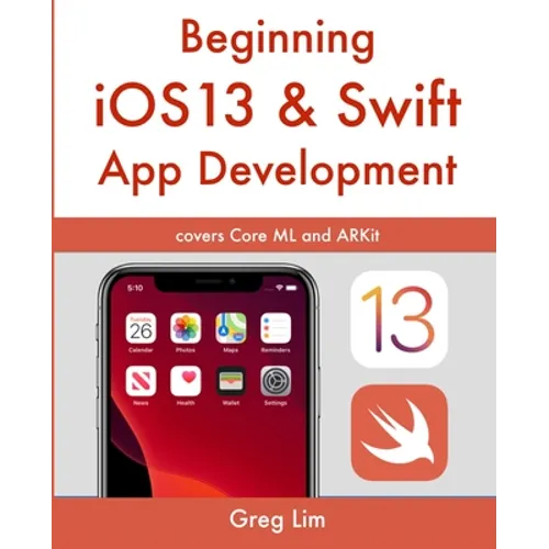 Beginning iOS 13 & Swift App Development: Develop iOS Apps with Xcode 11, Swift 5, Core ML, ARKit and more