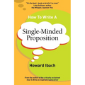 How To Write A Single-Minded Proposition: Five insights on advertising's most difficult sentence. Plus two new approaches.