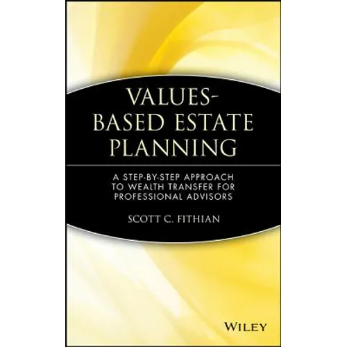 Values-Based Estate Planning: A Step-By-Step Approach to Wealth Transfer for Professional Advisors