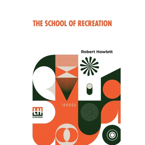 The School Of Recreation: Or A Guide To The Most Ingenious Exercises