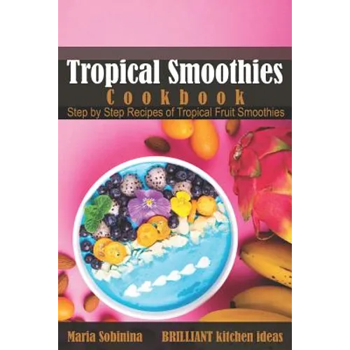 Tropical Smoothies Cookbook: Step by Step Recipes of Tropical Fruit Smoothies