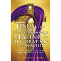 Jesus Is the Key to Unlocking Healing and Restoration in Our Nation: No Nation Will Ever Be Great Without Christ