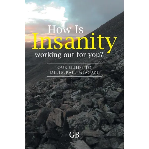 How Is Insanity working out for you?: Our Guide to Deliberate Measure