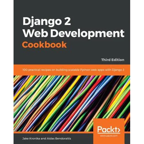 Django 2 Web Development Cookbook - Third Edition: 100 practical recipes on building scalable Python web apps with Django 2