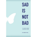 Sad Is Not Bad: It Is How We Grieve After We've Loved