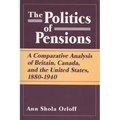 Politics of Pensions: A Comparative Analysis of Britain, Canada, and the United States, 1880-1940