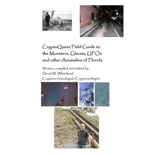 Cryptoquest Field Guide To The Monsters, Ghosts, UFOs And Other Anomalies Of Florida