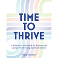 Time to Thrive: A Reflection Workbook for Parents and Caregivers of Young Autistic Children